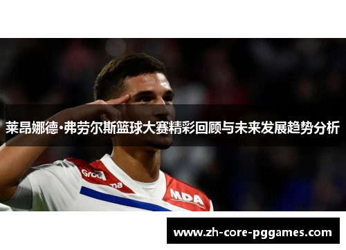 莱昂娜德·弗劳尔斯篮球大赛精彩回顾与未来发展趋势分析