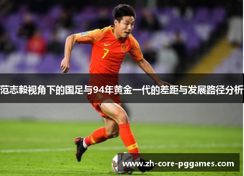 范志毅视角下的国足与94年黄金一代的差距与发展路径分析