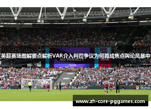 英超赛场图解要点解析VAR介入判罚争议为何再成焦点舆论风暴中